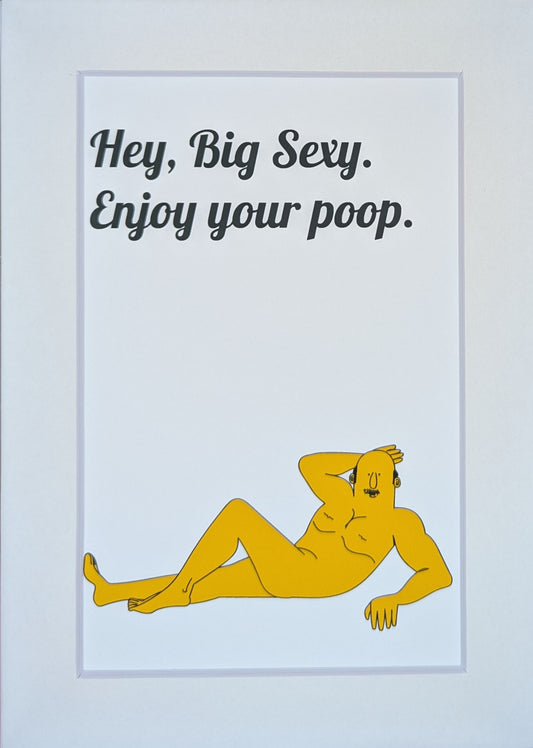 Hey, Big Sexy. Enjoy Your Poop (Mister Big Sexy). art print
