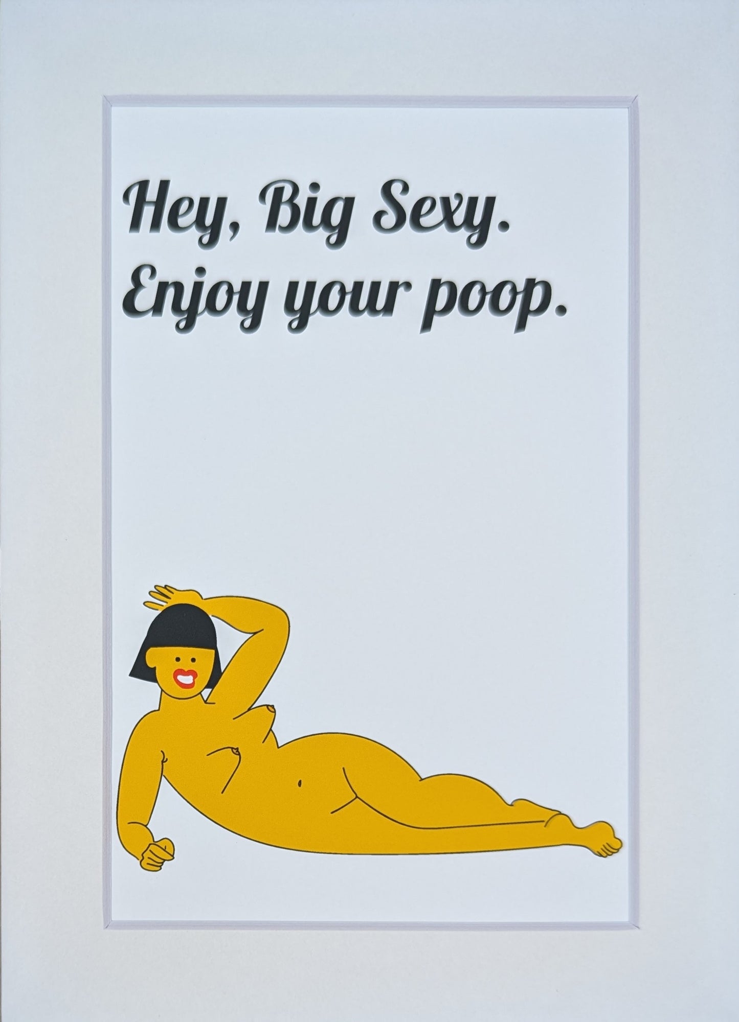 Hey, Big Sexy. Enjoy Your Poop. art print